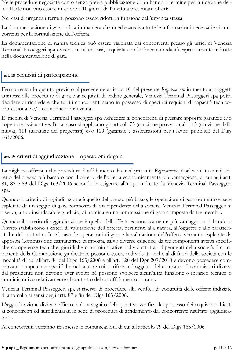 La documentazione di gara indica in maniera chiara ed esaustiva tutte le informazioni necessarie ai concorrenti per la formulazione dell offerta.