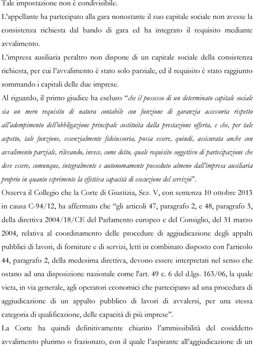 L impresa ausiliaria peraltro non dispone di un capitale sociale della consistenza richiesta, per cui l avvalimento è stato solo parziale, ed il requisito è stato raggiunto sommando i capitali delle