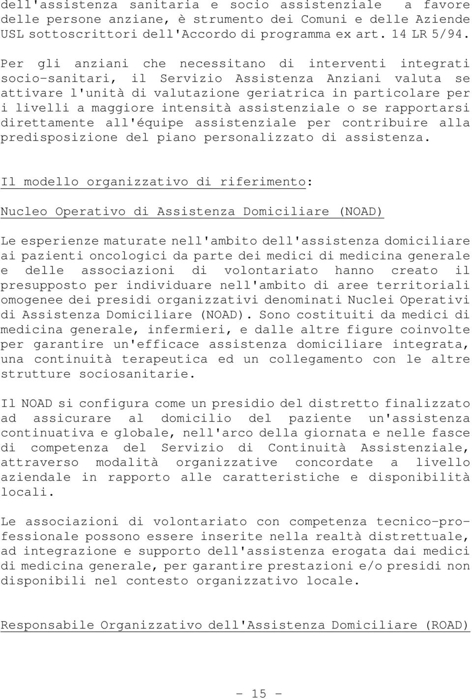 intensità assistenziale o se rapportarsi direttamente all'équipe assistenziale per contribuire alla predisposizione del piano personalizzato di assistenza.