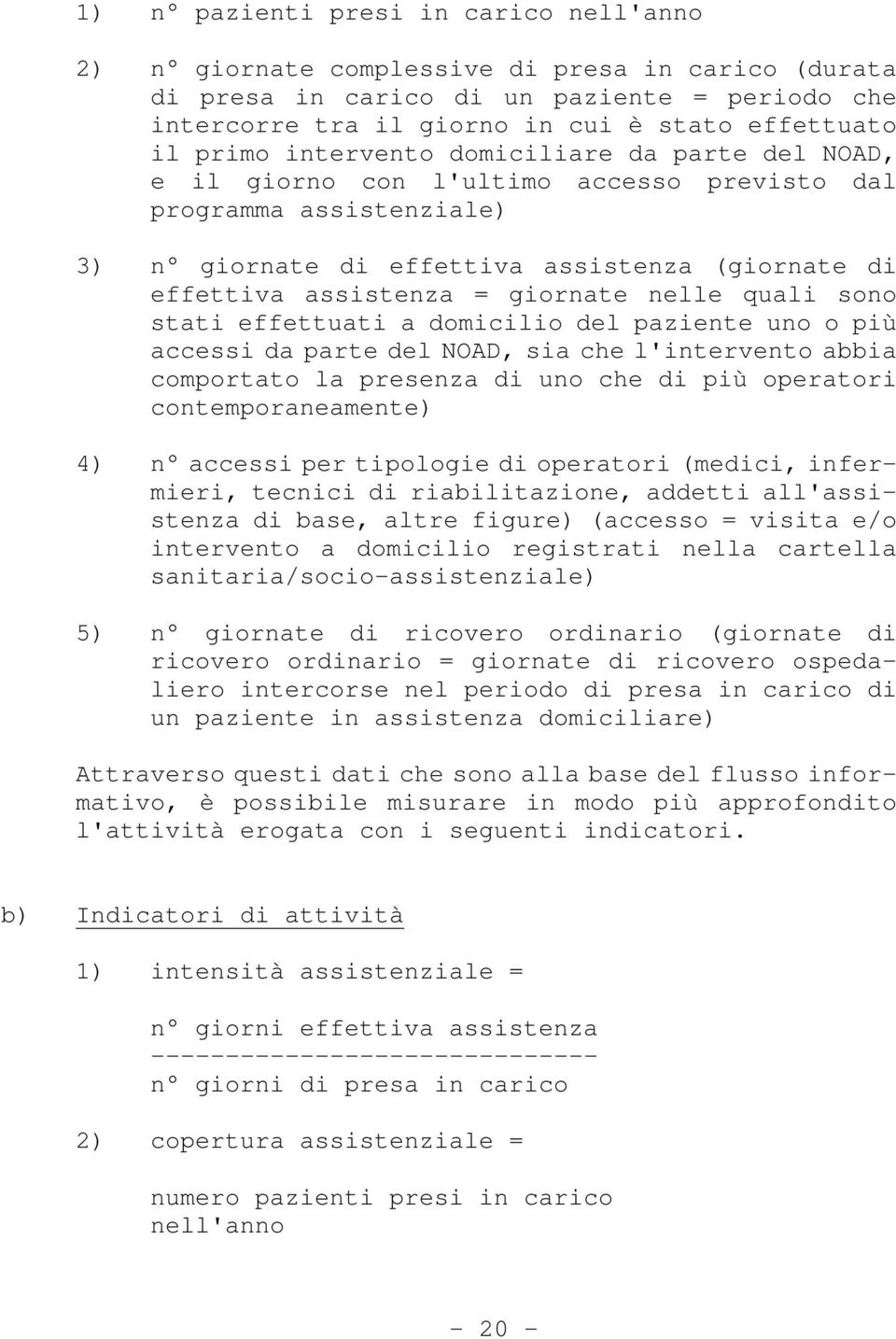 giornate nelle quali sono stati effettuati a domicilio del paziente uno o più accessi da parte del NOAD, sia che l'intervento abbia comportato la presenza di uno che di più operatori