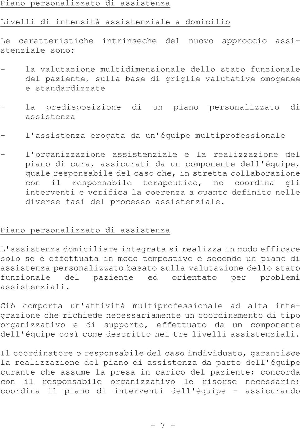 multiprofessionale - l'organizzazione assistenziale e la realizzazione del piano di cura, assicurati da un componente dell'équipe, quale responsabile del caso che, in stretta collaborazione con il