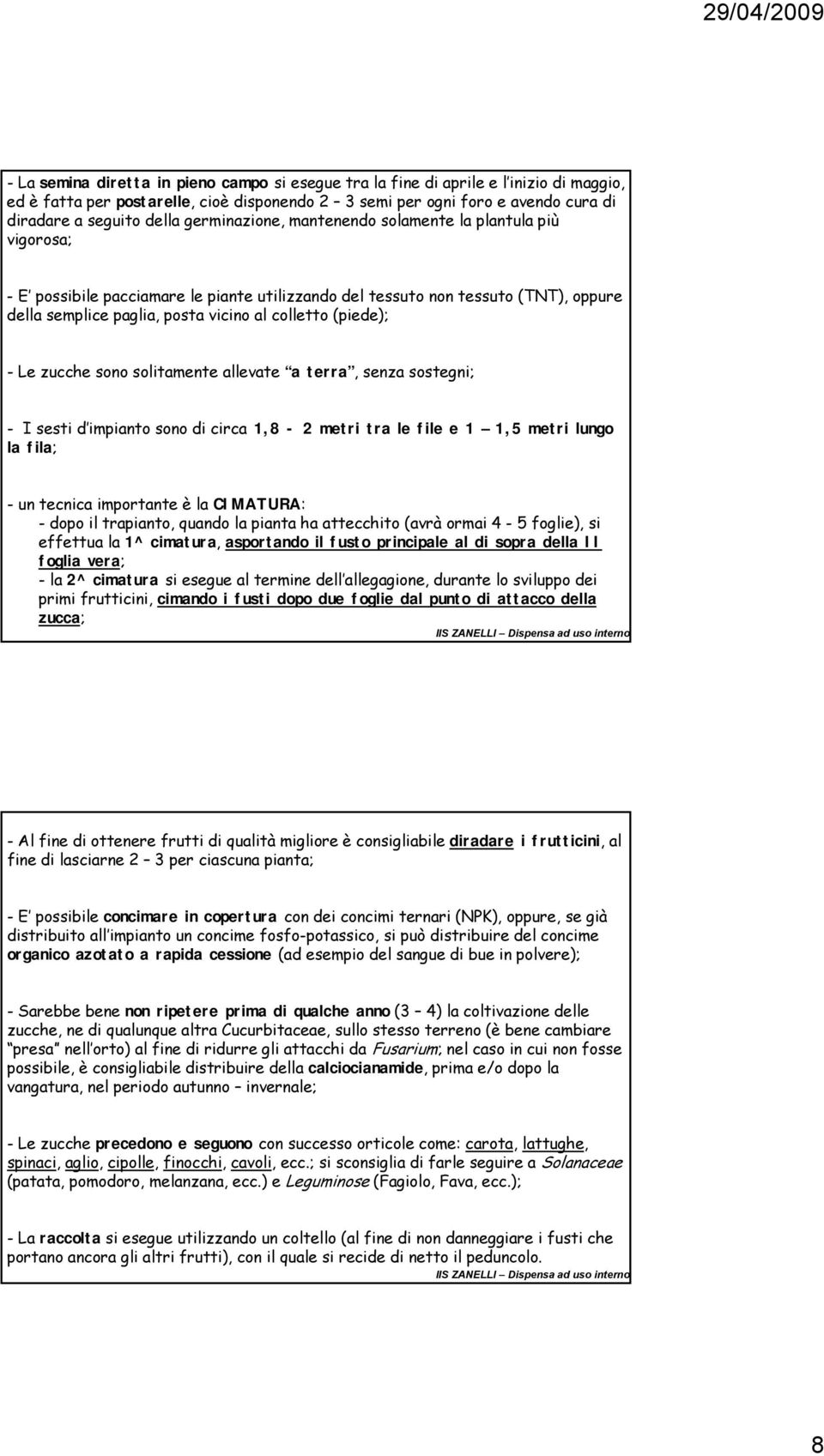 (piede); - Le zucche sono solitamente allevate a terra, senza sostegni; - I sesti d impianto sono di circa 1,8-2 metri tra le file e 1 1,5 metri lungo la fila; - un tecnica importante è la CIMATURA: