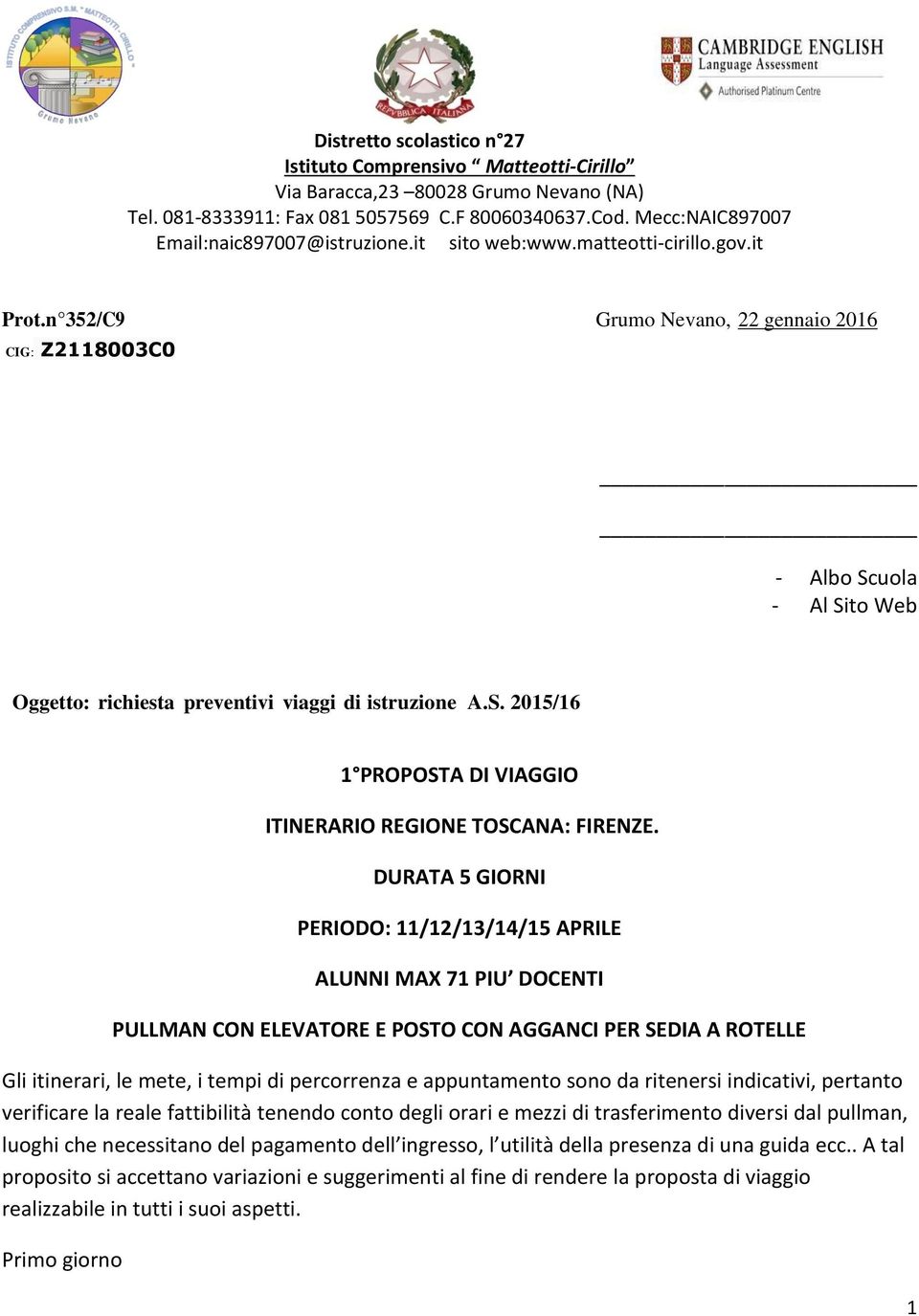 n 352/C9 Grumo Nevano, 22 gennaio 2016 CIG: Z2118003C0 - Albo Scuola - Al Sito Web Oggetto: richiesta preventivi viaggi di istruzione A.S. 2015/16 1 PROPOSTA DI VIAGGIO ITINERARIO REGIONE TOSCANA: FIRENZE.