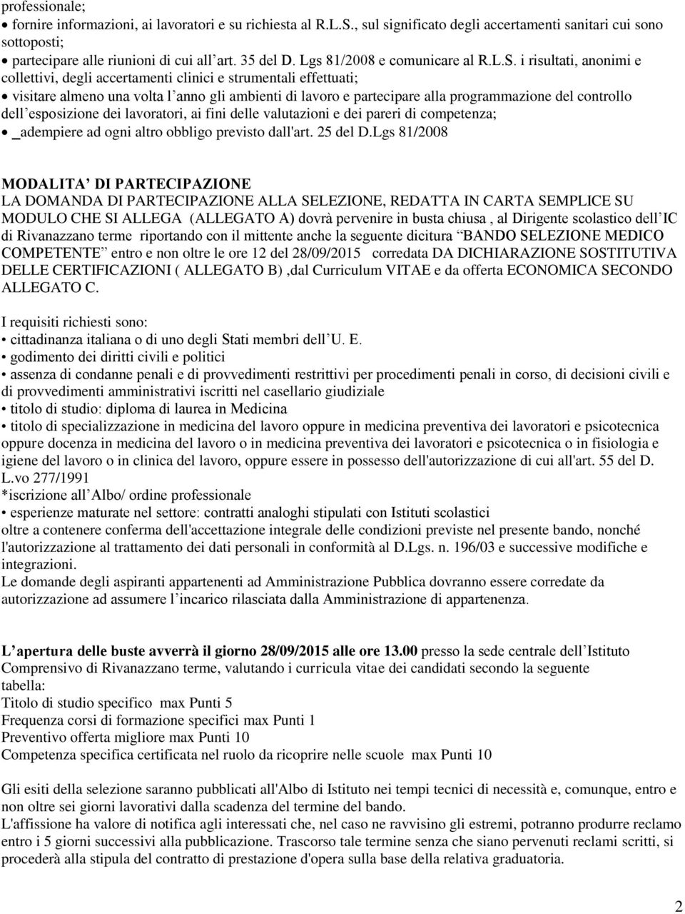 i risultati, anonimi e collettivi, degli accertamenti clinici e strumentali effettuati; visitare almeno una volta l anno gli ambienti di lavoro e partecipare alla programmazione del controllo dell