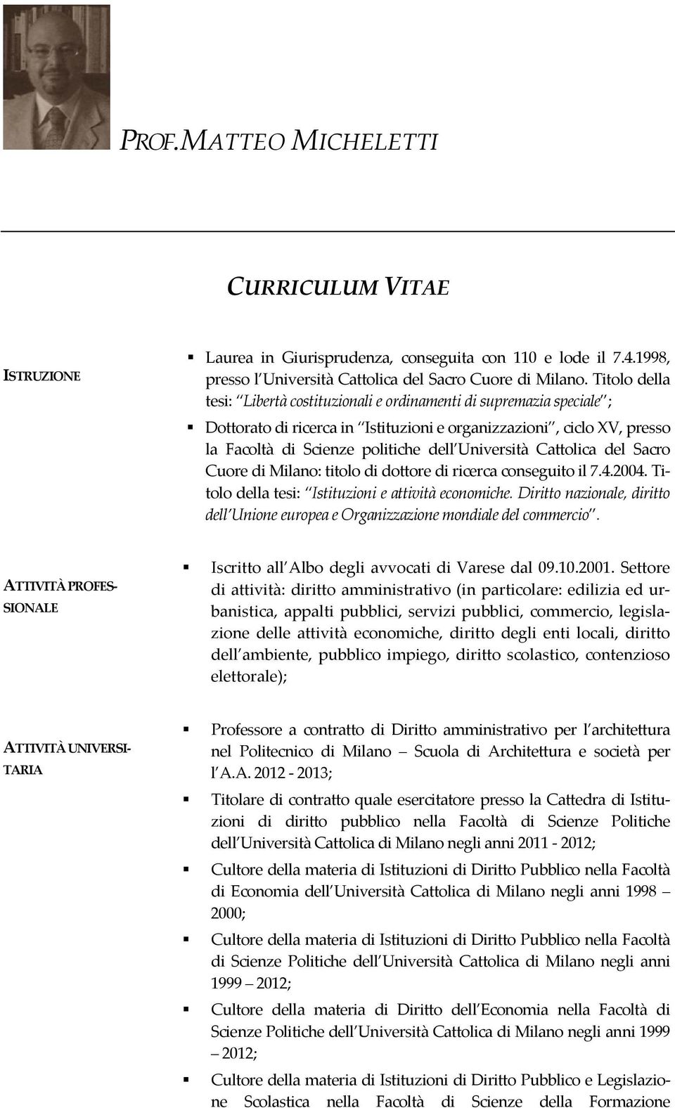 Cattolica del Sacro Cuore di Milano: titolo di dottore di ricerca conseguito il 7.4.2004. Titolo della tesi: Istituzioni e attività economiche.