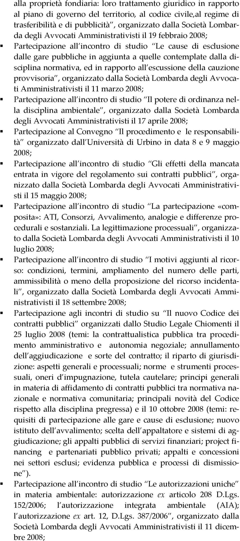 in rapporto all escussione della cauzione provvisoria, organizzato dalla Società Lombarda degli Avvocati Amministrativisti il 11 marzo 2008; Partecipazione all incontro di studio Il potere di