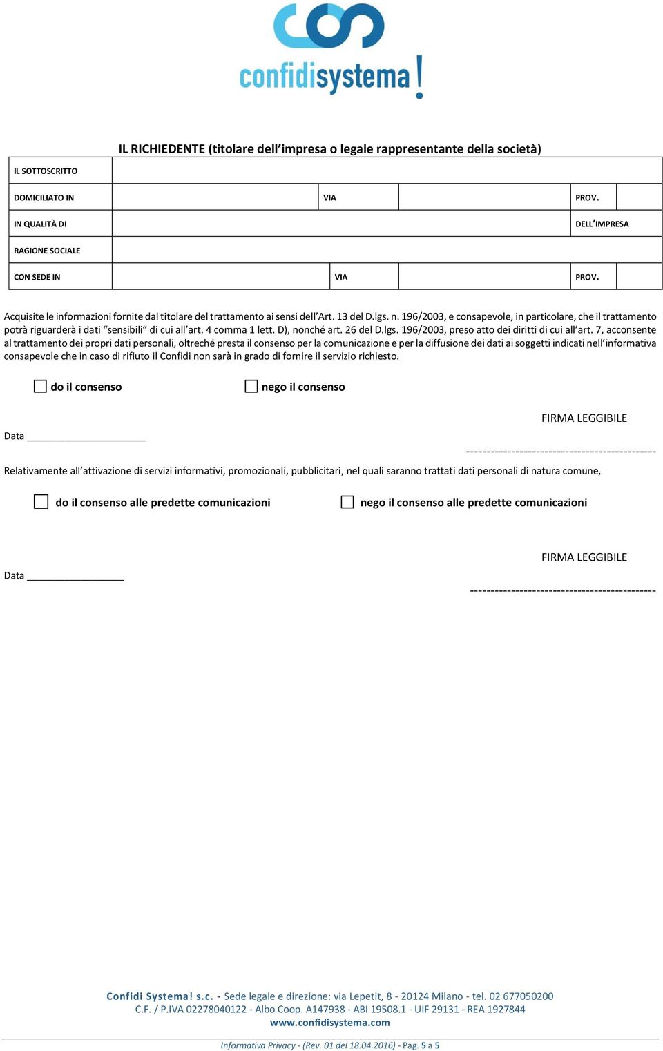 196/2003, e consapevole, in particolare, che il trattamento potrà riguarderà i dati sensibili di cui all art. 4 comma 1 lett. D), nonché art. 26 del D.lgs.