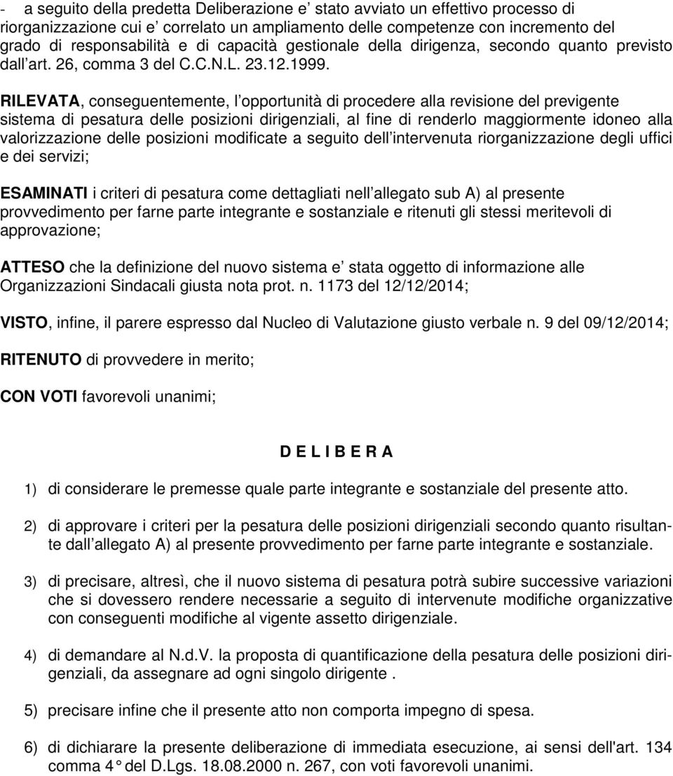 RILEVATA, conseguentemente, l opportunità di procedere alla revisione del previgente sistema di pesatura delle posizioni dirigenziali, al fine di renderlo maggiormente idoneo alla valorizzazione