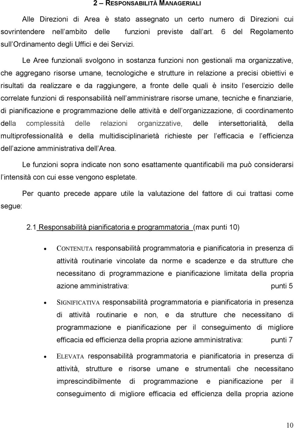 Le Aree funzionali svolgono in sostanza funzioni non gestionali ma organizzative, che aggregano risorse umane, tecnologiche e strutture in relazione a precisi obiettivi e risultati da realizzare e da