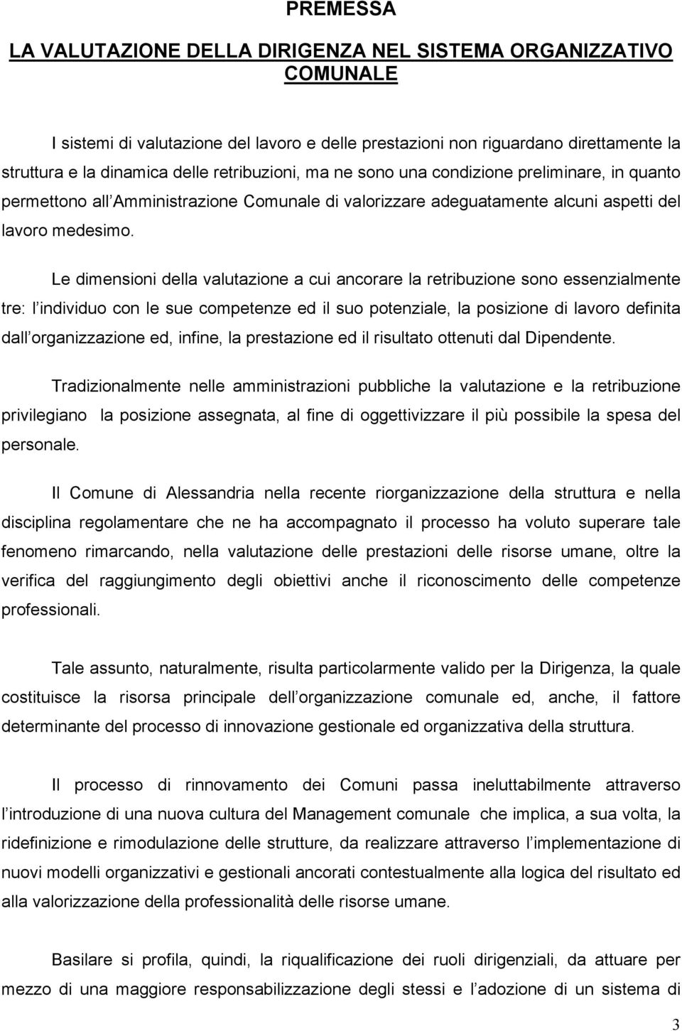 Le dimensioni della valutazione a cui ancorare la retribuzione sono essenzialmente tre: l individuo con le sue competenze ed il suo potenziale, la posizione di lavoro definita dall organizzazione ed,