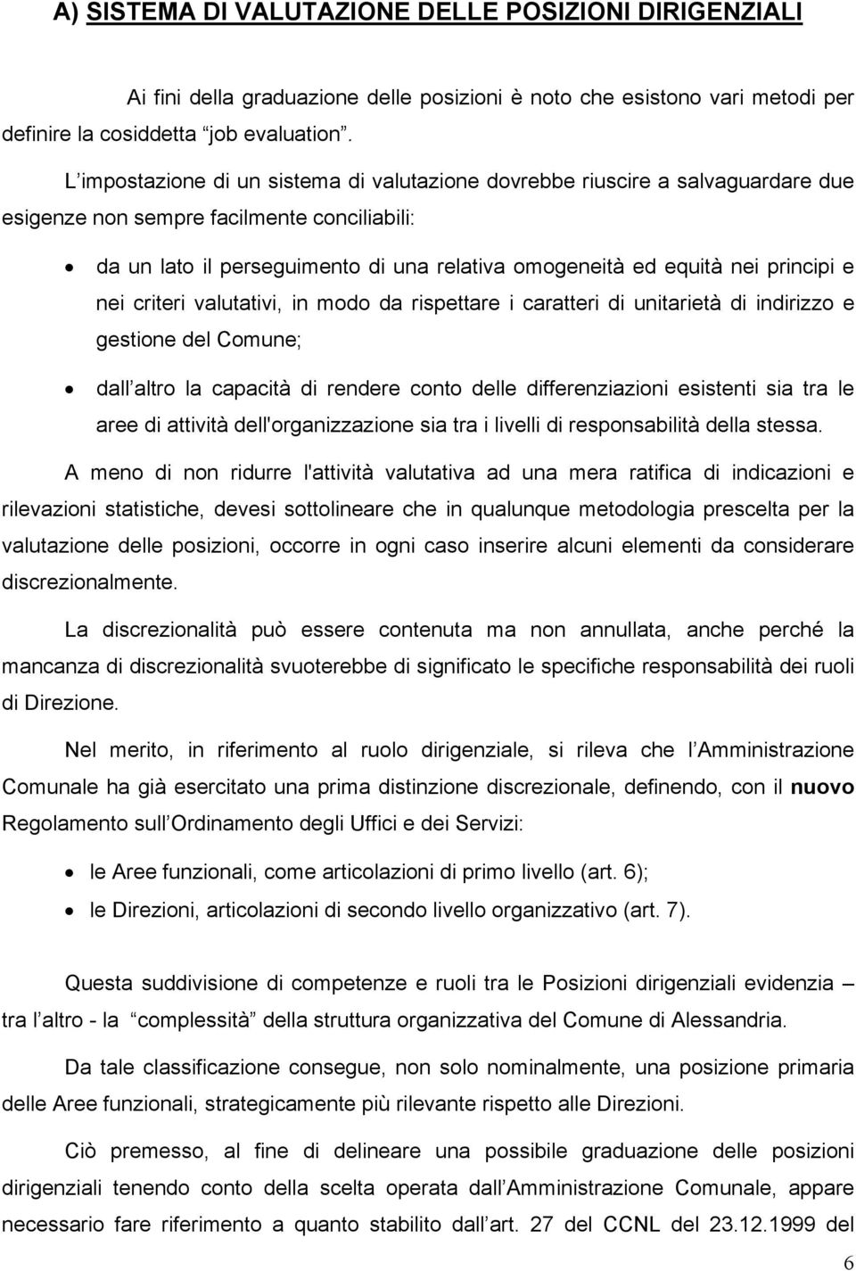 principi e nei criteri valutativi, in modo da rispettare i caratteri di unitarietà di indirizzo e gestione del Comune; dall altro la capacità di rendere conto delle differenziazioni esistenti sia tra