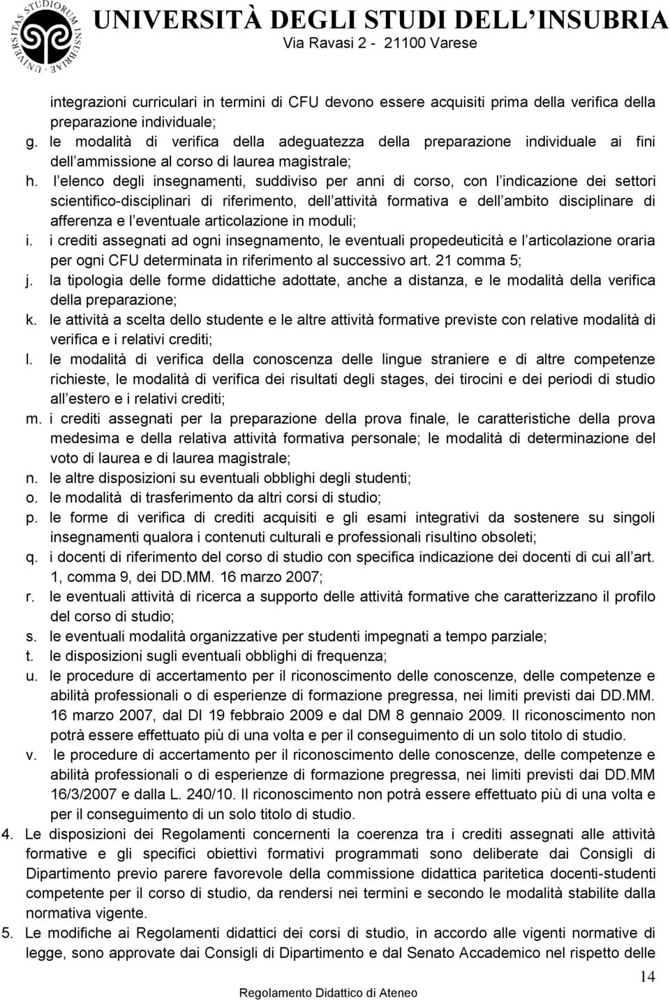 l elenco degli insegnamenti, suddiviso per anni di corso, con l indicazione dei settori scientifico-disciplinari di riferimento, dell attività formativa e dell ambito disciplinare di afferenza e l