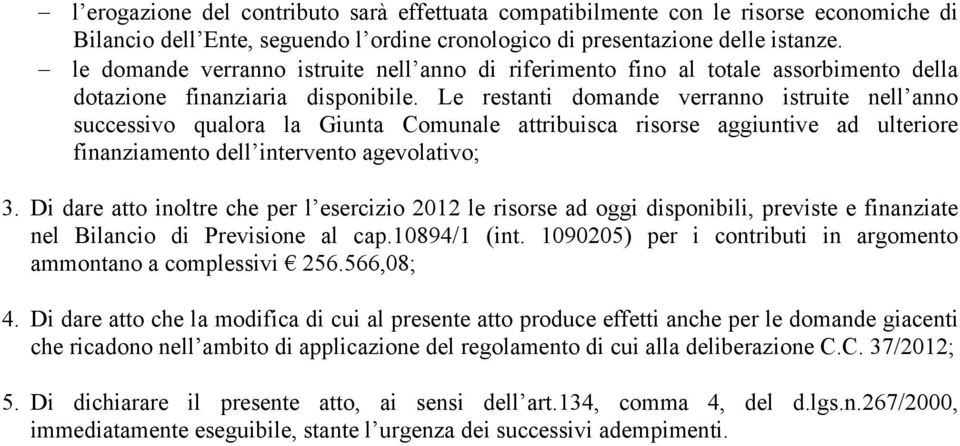 Le restanti domande verranno istruite nell anno successivo qualora la Giunta Comunale attribuisca risorse aggiuntive ad ulteriore finanziamento dell intervento agevolativo; 3.