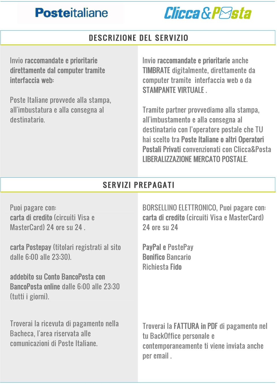 Tramite partner provvediamo alla stampa, all'imbustamento e alla consegna al destinatario con l operatore postale che TU hai scelto tra Poste Italiane o altri Operatori Postali Privati convenzionati