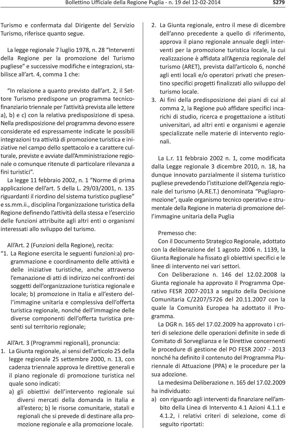 2, il Settore Turismo predispone un programma tecnicofinanziario triennale per l attività prevista alle lettere a), b) e c) con la relativa predisposizione di spesa.