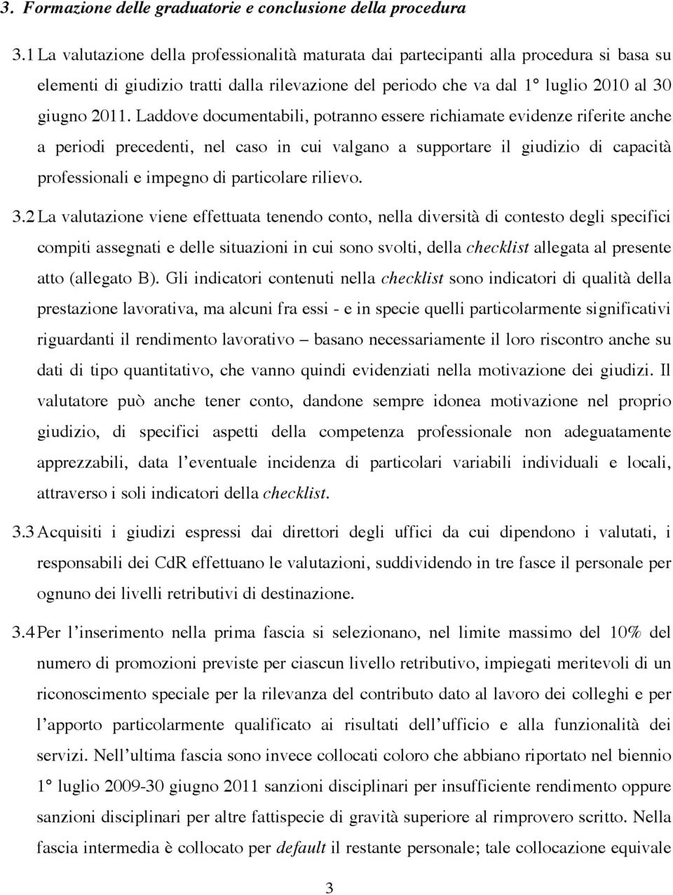 Laddove documentabili, potranno essere richiamate evidenze riferite anche a periodi precedenti, nel caso in cui valgano a supportare il giudizio di capacità professionali e impegno di particolare