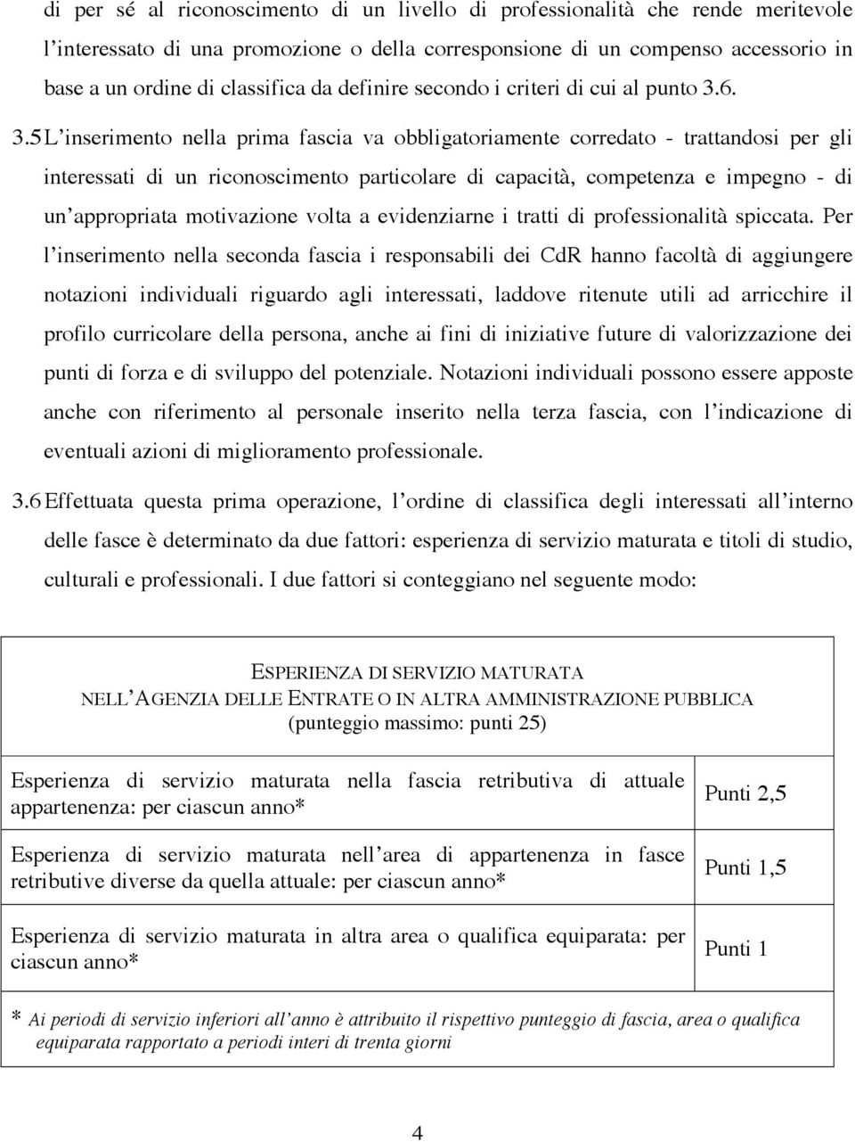 6. 3.5 L inserimento nella prima fascia va obbligatoriamente corredato - trattandosi per gli interessati di un riconoscimento particolare di capacità, competenza e impegno - di un appropriata