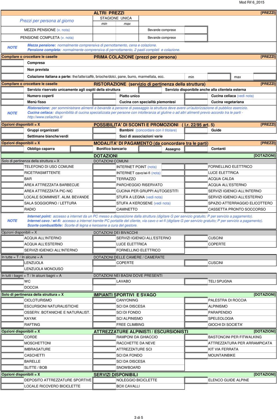 struttura Servizio disponibile anche alla clientela esterna WC Solo di pertinenza della struttura = X KAYAK Gruppi organizzati TELEFONO DI USO COMUNE BAR RADIO Settimane bianche/verdi Obbligo caparra