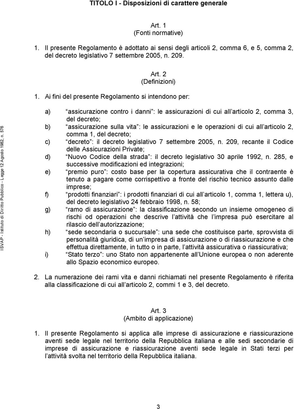 Ai fini del presente Regolamento si intendono per: a) assicurazione contro i danni : le assicurazioni di cui all articolo 2, comma 3, del decreto; b) assicurazione sulla vita : le assicurazioni e le