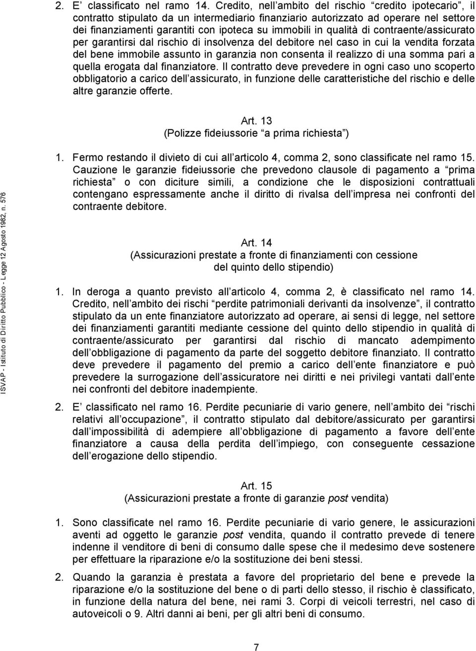 qualità di contraente/assicurato per garantirsi dal rischio di insolvenza del debitore nel caso in cui la vendita forzata del bene immobile assunto in garanzia non consenta il realizzo di una somma