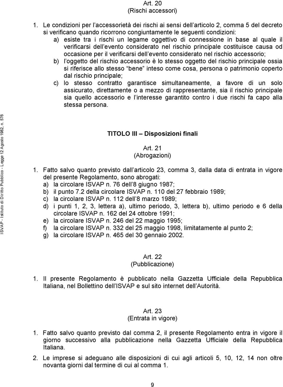 oggettivo di connessione in base al quale il verificarsi dell evento considerato nel rischio principale costituisce causa od occasione per il verificarsi dell evento considerato nel rischio