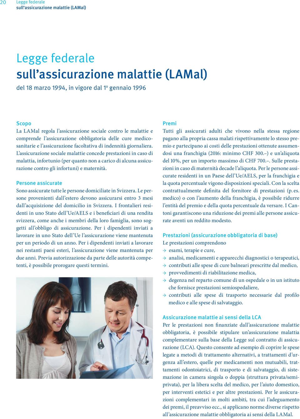 L assicurazione sociale malattie concede prestazioni in caso di malattia, infortunio (per quanto non a carico di alcuna assicurazione contro gli infortuni) e maternità.