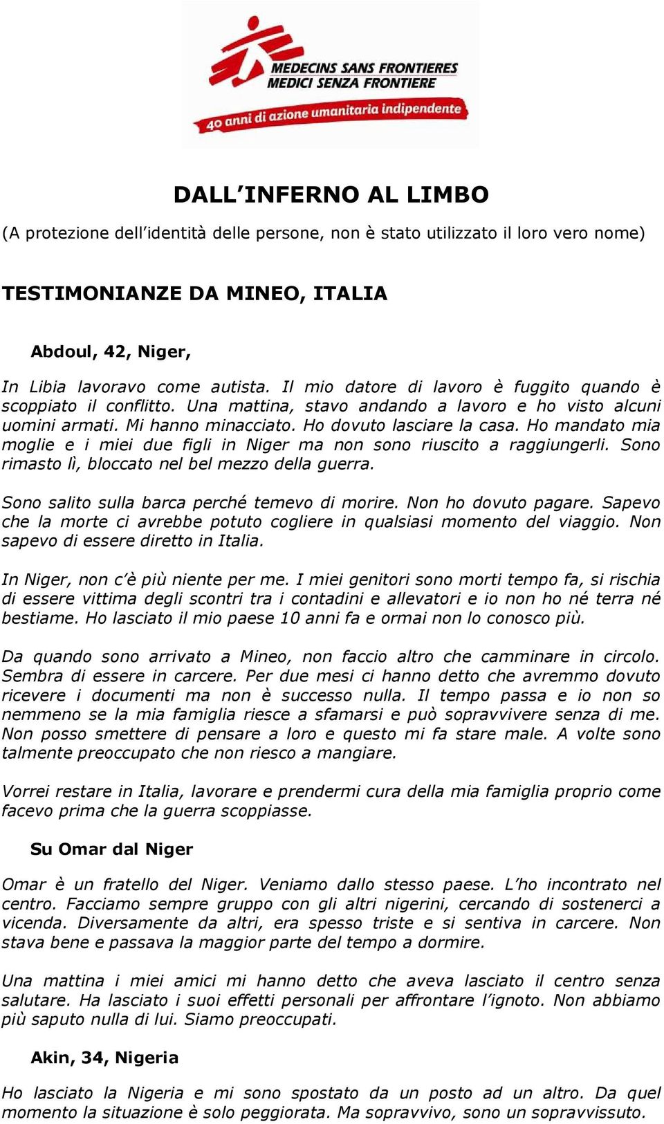 Ho mandato mia moglie e i miei due figli in Niger ma non sono riuscito a raggiungerli. Sono rimasto lì, bloccato nel bel mezzo della guerra. Sono salito sulla barca perché temevo di morire.