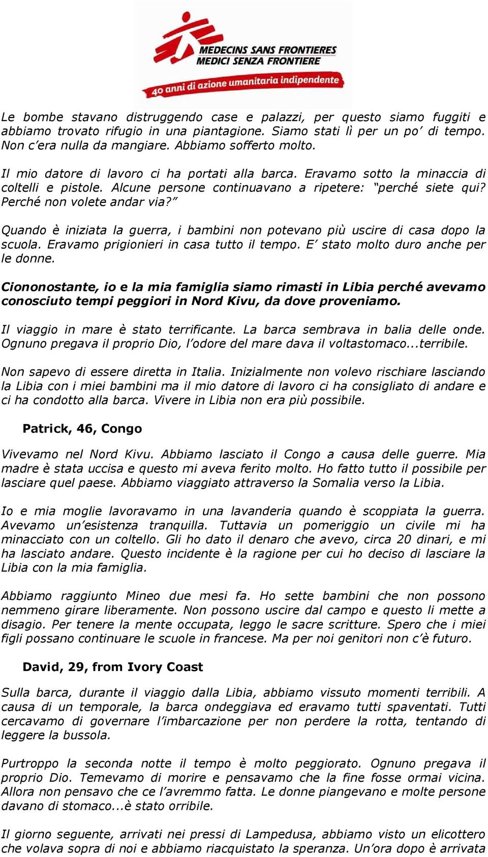 Perché non volete andar via? Quando è iniziata la guerra, i bambini non potevano più uscire di casa dopo la scuola. Eravamo prigionieri in casa tutto il tempo. E stato molto duro anche per le donne.