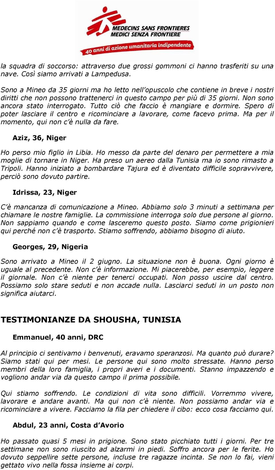 Tutto ciò che faccio è mangiare e dormire. Spero di poter lasciare il centro e ricominciare a lavorare, come facevo prima. Ma per il momento, qui non c è nulla da fare.