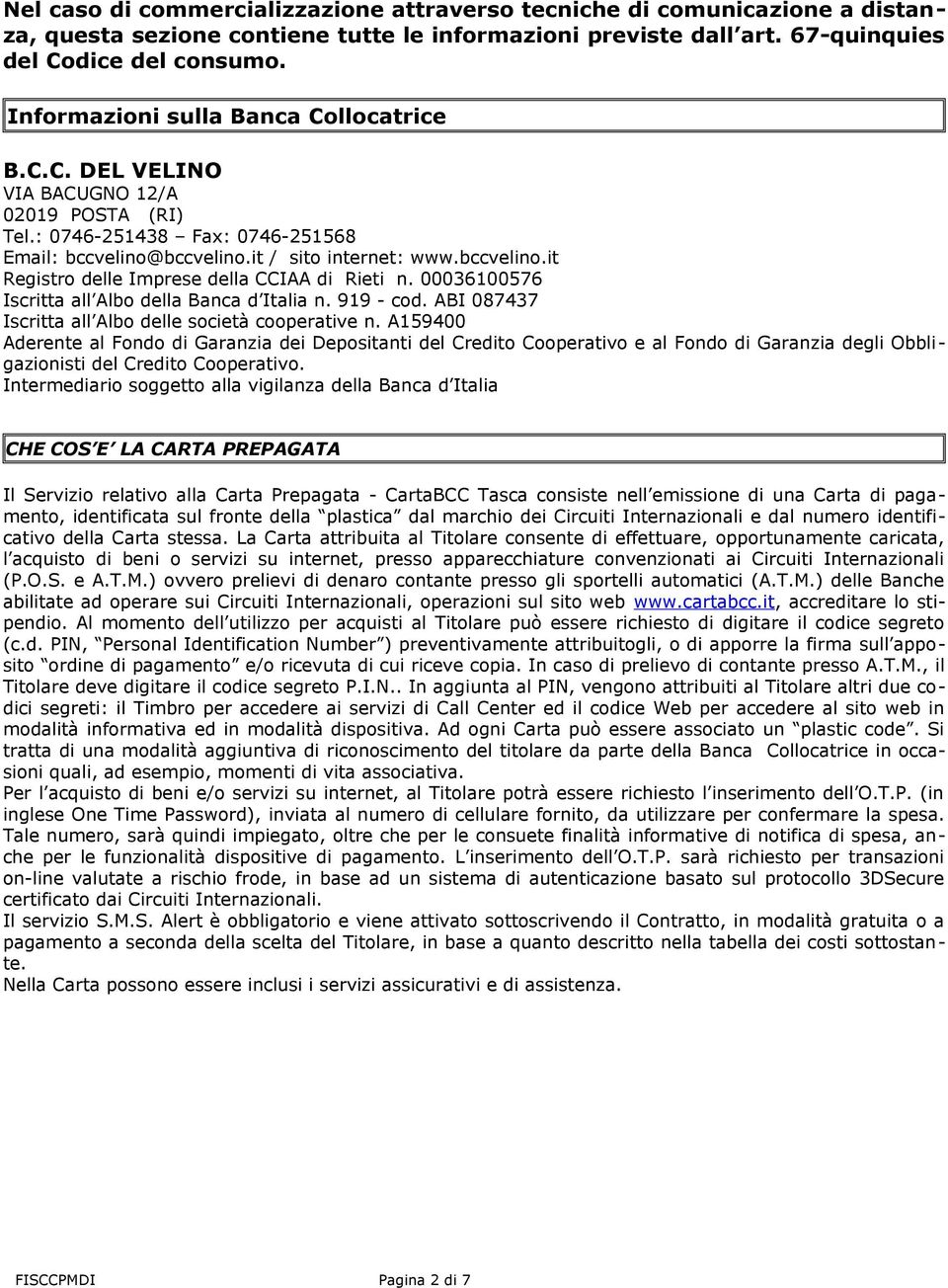 00036100576 Iscritta all Albo della Banca d Italia n. 919 - cod. ABI 087437 Iscritta all Albo delle società cooperative n.