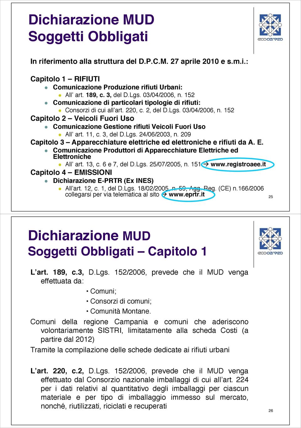 152 Capitolo 2 Veicoli Fuori Uso Comunicazione Gestione rifiuti Veicoli Fuori Uso All art. 11, c. 3, del D.Lgs. 24/06/2003, n. 209 Capitolo 3 Apparecchiature elettriche ed elettroniche e rifiuti da A.