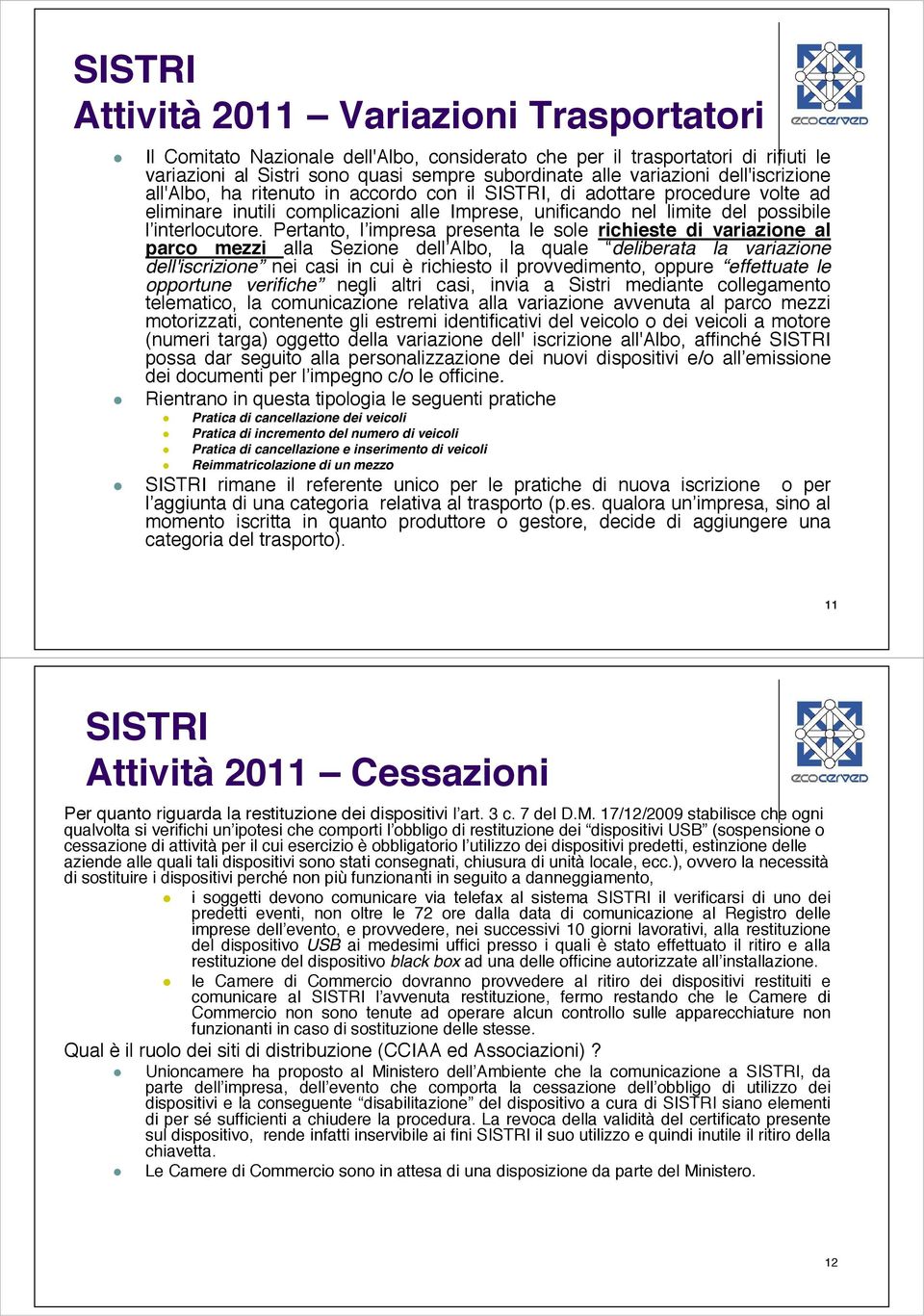 Pertanto, l impresa presenta le sole richieste di variazione al parco mezzi alla Sezione dell Albo, la quale deliberata la variazione dell'iscrizione nei casi in cui è richiesto il provvedimento,