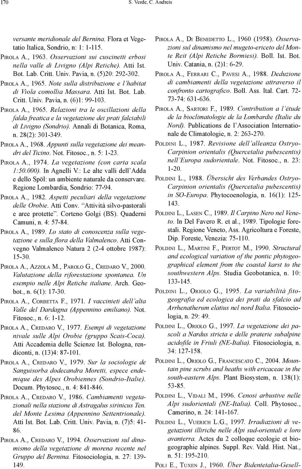 PIROLA A., 1965. Relazioni tra le oscillazioni della falda freatica e la vegetazione dei prati falciabili di Livigno (Sondrio). Annali di Botanica, Roma, n. 28(2): 301-349. PIROLA A., 1968.