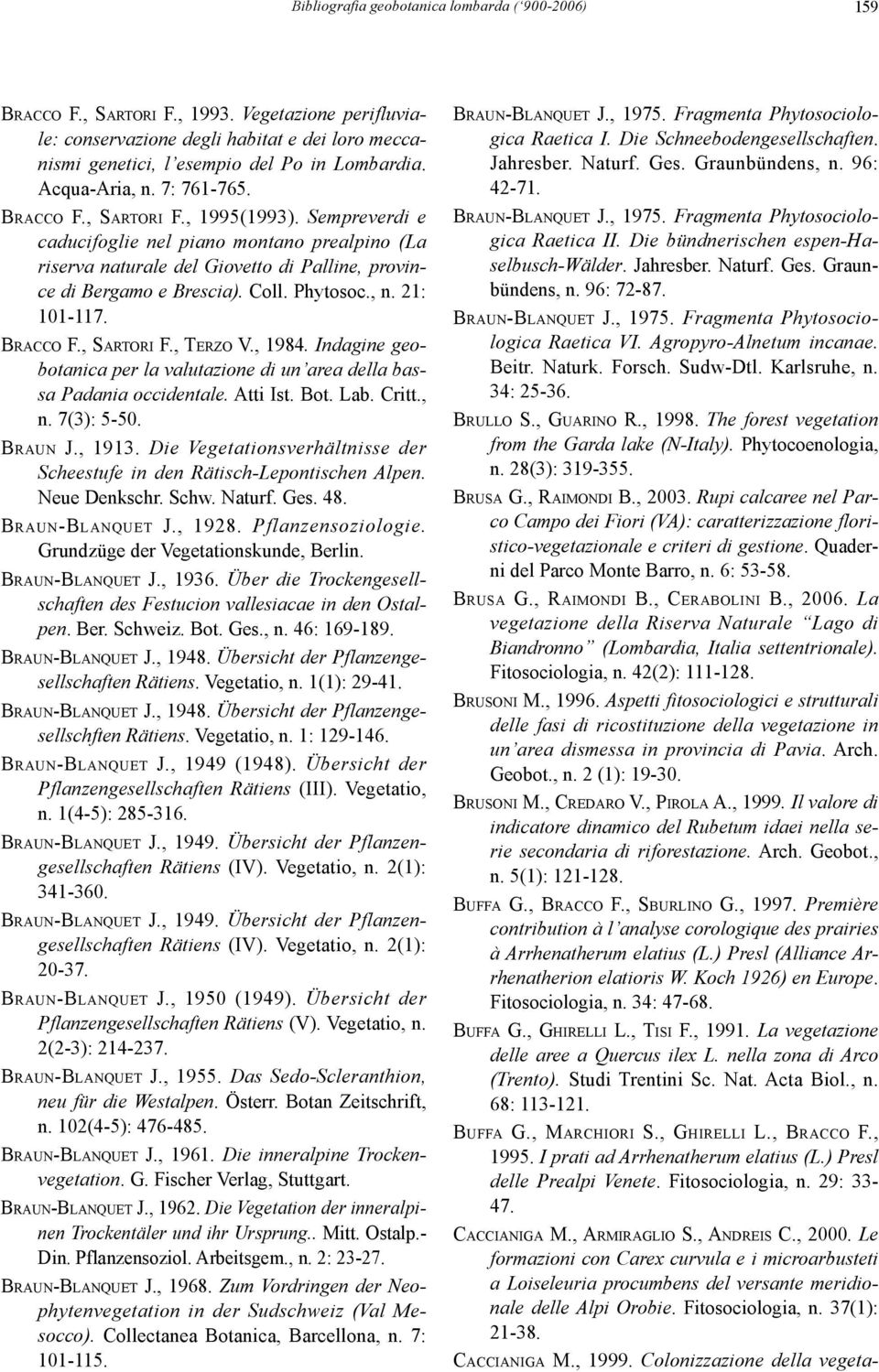 Phytosoc., n. 21: 101-117. BRACCO F., SARTORI F., TERZO V., 1984. Indagine geobotanica per la valutazione di un area della bassa Padania occidentale. Atti Ist. Bot. Lab. Critt., n. 7(3): 5-50.