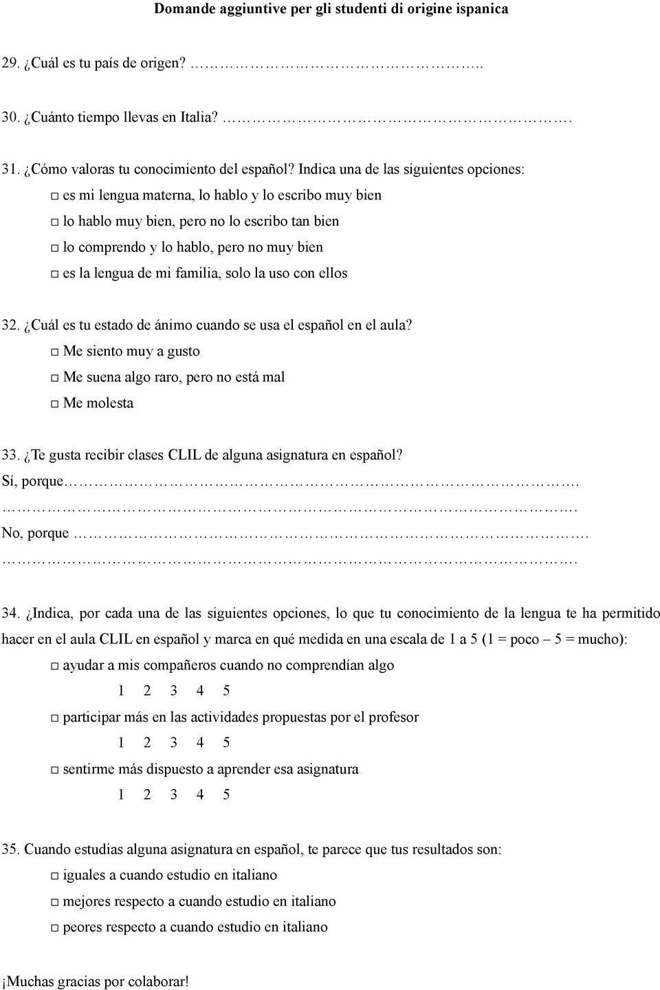 familia, solo la uso con ellos 32. Cuál es tu estado de ánimo cuando se usa el español en el aula? Me siento muy a gusto Me suena algo raro, pero no está mal Me molesta 33.