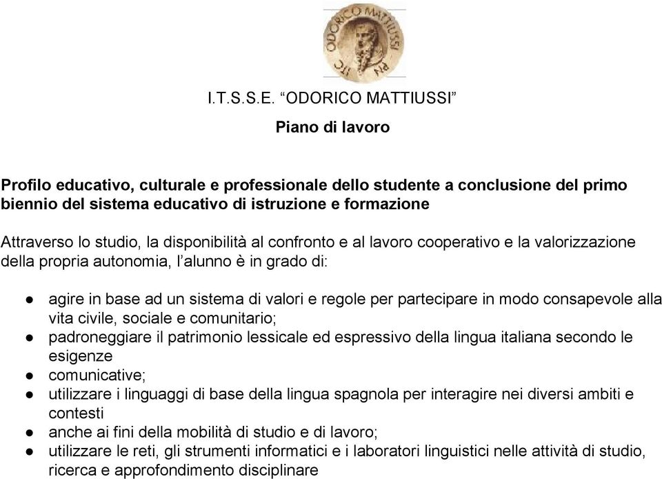 comunitario; padroneggiare il patrimonio lessicale ed espressivo della lingua italiana secondo le esigenze comunicative; utilizzare i linguaggi di base della lingua spagnola per interagire nei