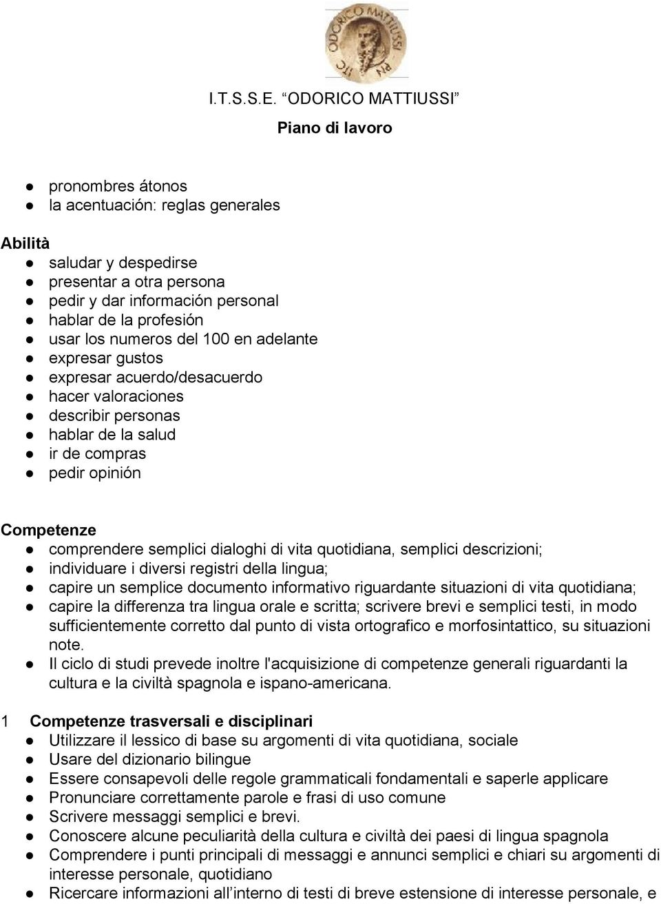 descrizioni; individuare i diversi registri della lingua; capire un semplice documento informativo riguardante situazioni di vita quotidiana; capire la differenza tra lingua orale e scritta; scrivere