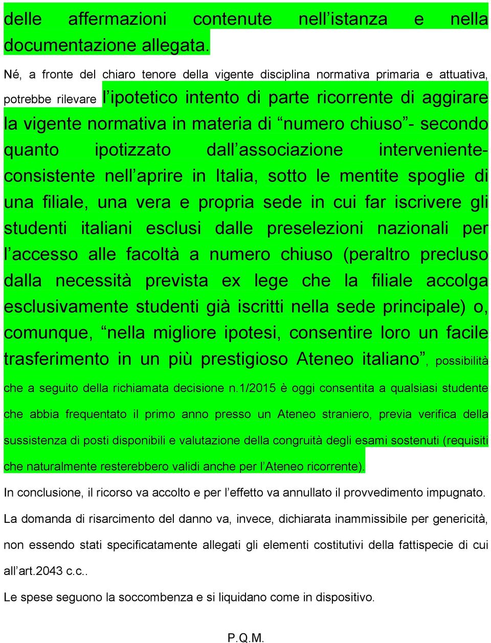 chiuso - secondo quanto ipotizzato dall associazione intervenienteconsistente nell aprire in Italia, sotto le mentite spoglie di una filiale, una vera e propria sede in cui far iscrivere gli studenti