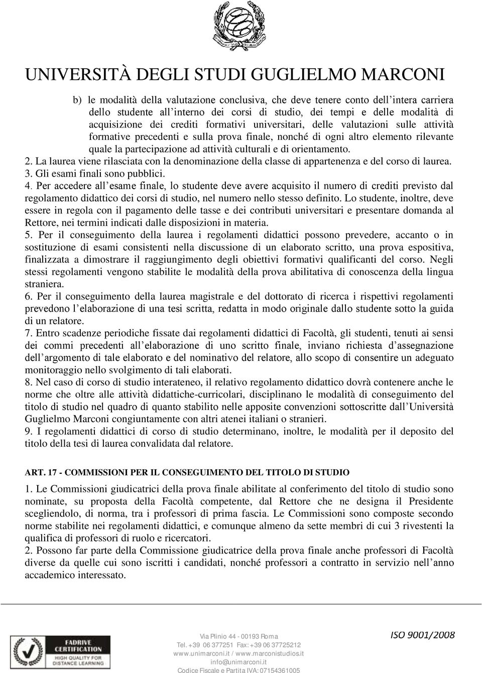 orientamento. 2. La laurea viene rilasciata con la denominazione della classe di appartenenza e del corso di laurea. 3. Gli esami finali sono pubblici. 4.