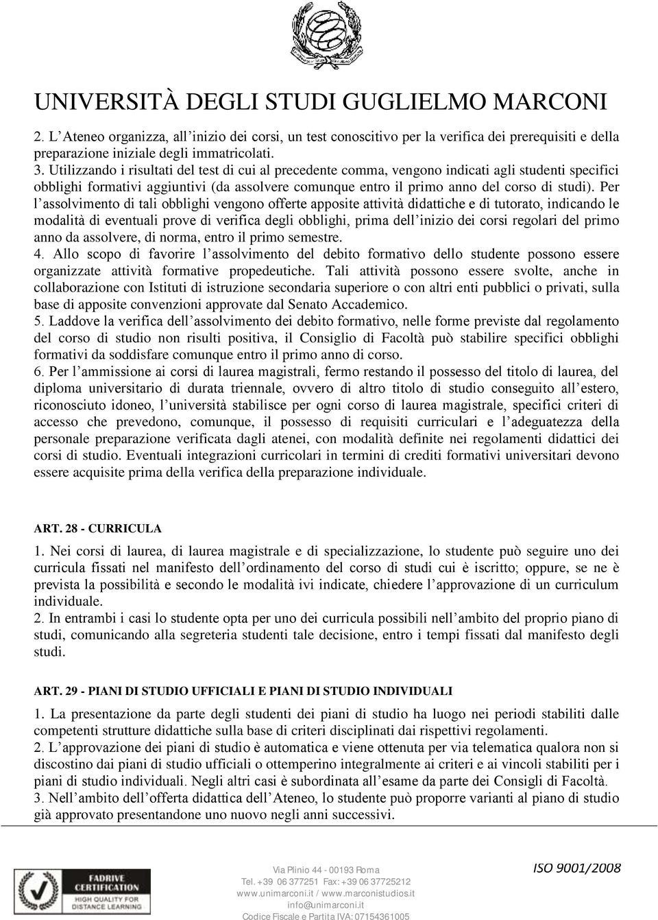 Per l assolvimento di tali obblighi vengono offerte apposite attività didattiche e di tutorato, indicando le modalità di eventuali prove di verifica degli obblighi, prima dell inizio dei corsi