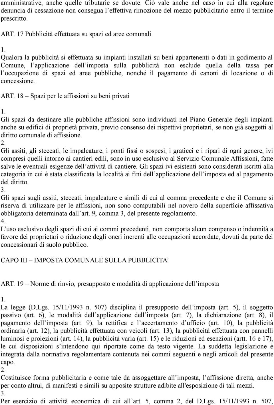 17 Pubblicità effettuata su spazi ed aree comunali Qualora la pubblicità si effettuata su impianti installati su beni appartenenti o dati in godimento al Comune, l applicazione dell imposta sulla