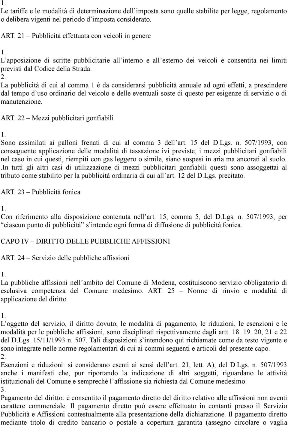 La pubblicità di cui al comma 1 è da considerarsi pubblicità annuale ad ogni effetti, a prescindere dal tempo d uso ordinario del veicolo e delle eventuali soste di questo per esigenze di servizio o