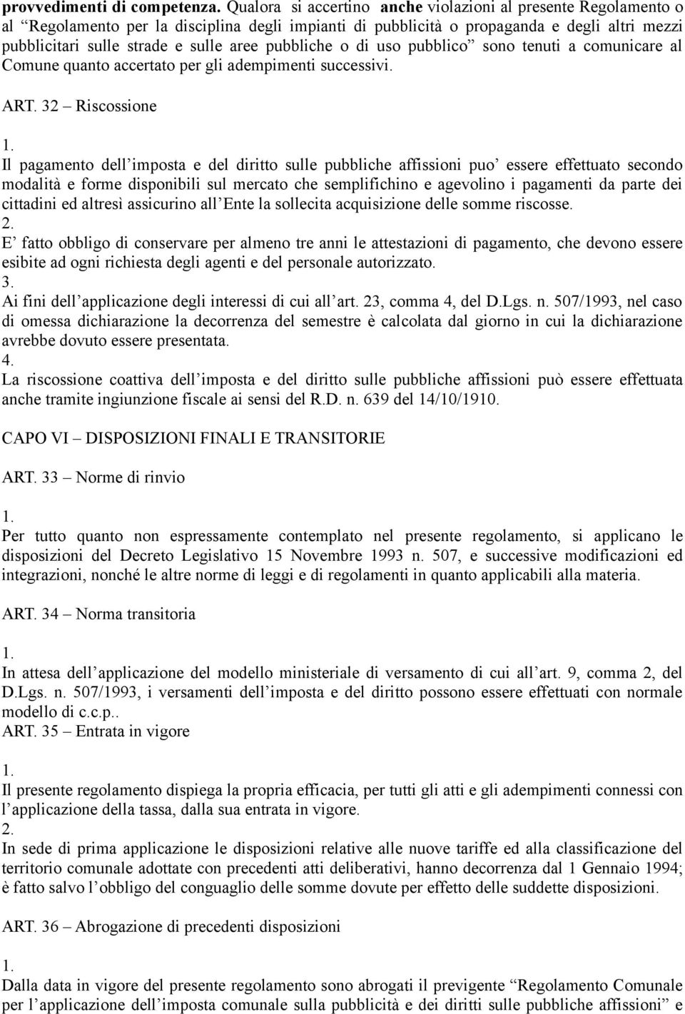 pubbliche o di uso pubblico sono tenuti a comunicare al Comune quanto accertato per gli adempimenti successivi. ART.