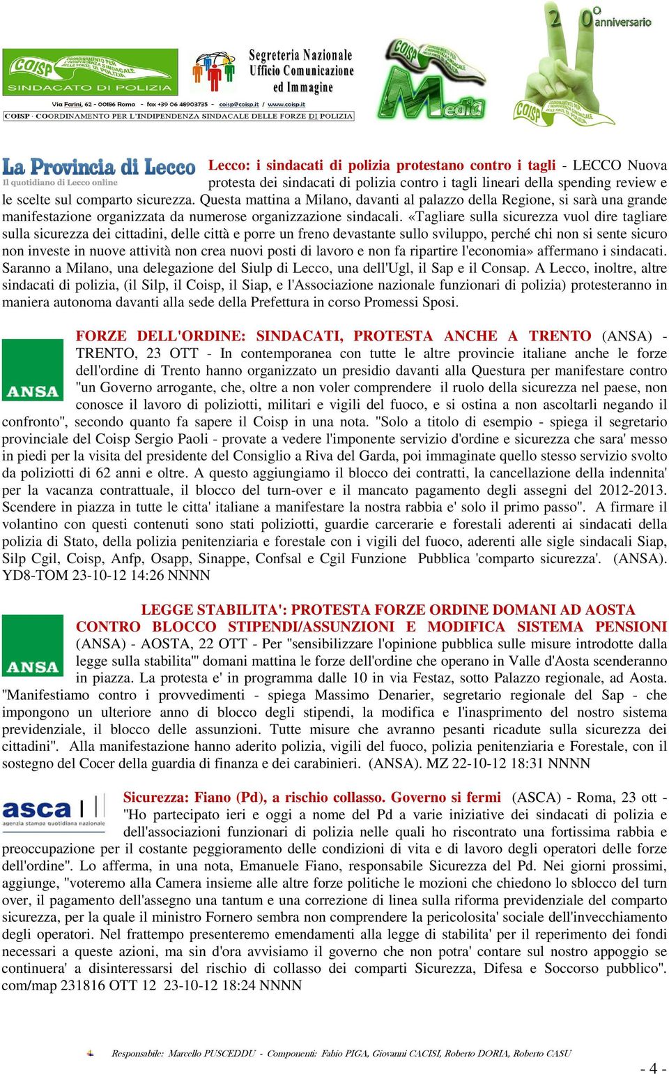 «Tagliare sulla sicurezza vuol dire tagliare sulla sicurezza dei cittadini, delle città e porre un freno devastante sullo sviluppo, perché chi non si sente sicuro non investe in nuove attività non