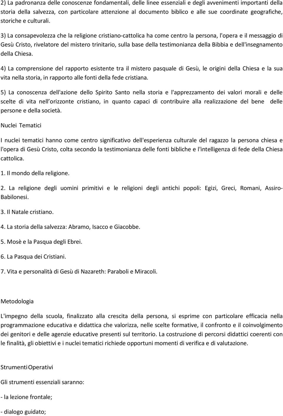 3) La consapevolezza che la religione cristiano-cattolica ha come centro la persona, l'opera e il messaggio di Gesù Cristo, rivelatore del mistero trinitario, sulla base della testimonianza della