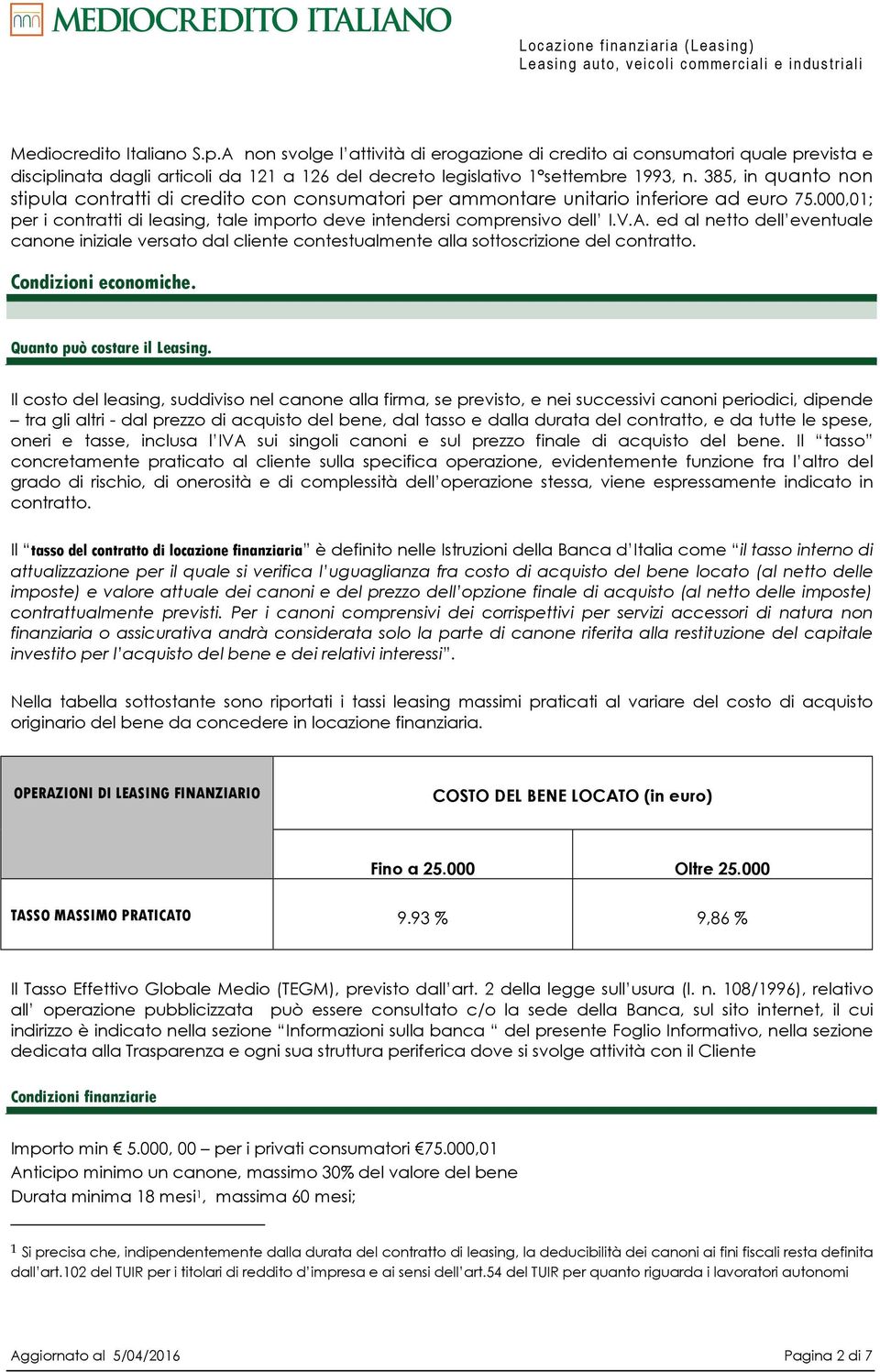 ed al netto dell eventuale canone iniziale versato dal cliente contestualmente alla sottoscrizione del contratto. Condizioni economiche. Quanto può costare il Leasing.