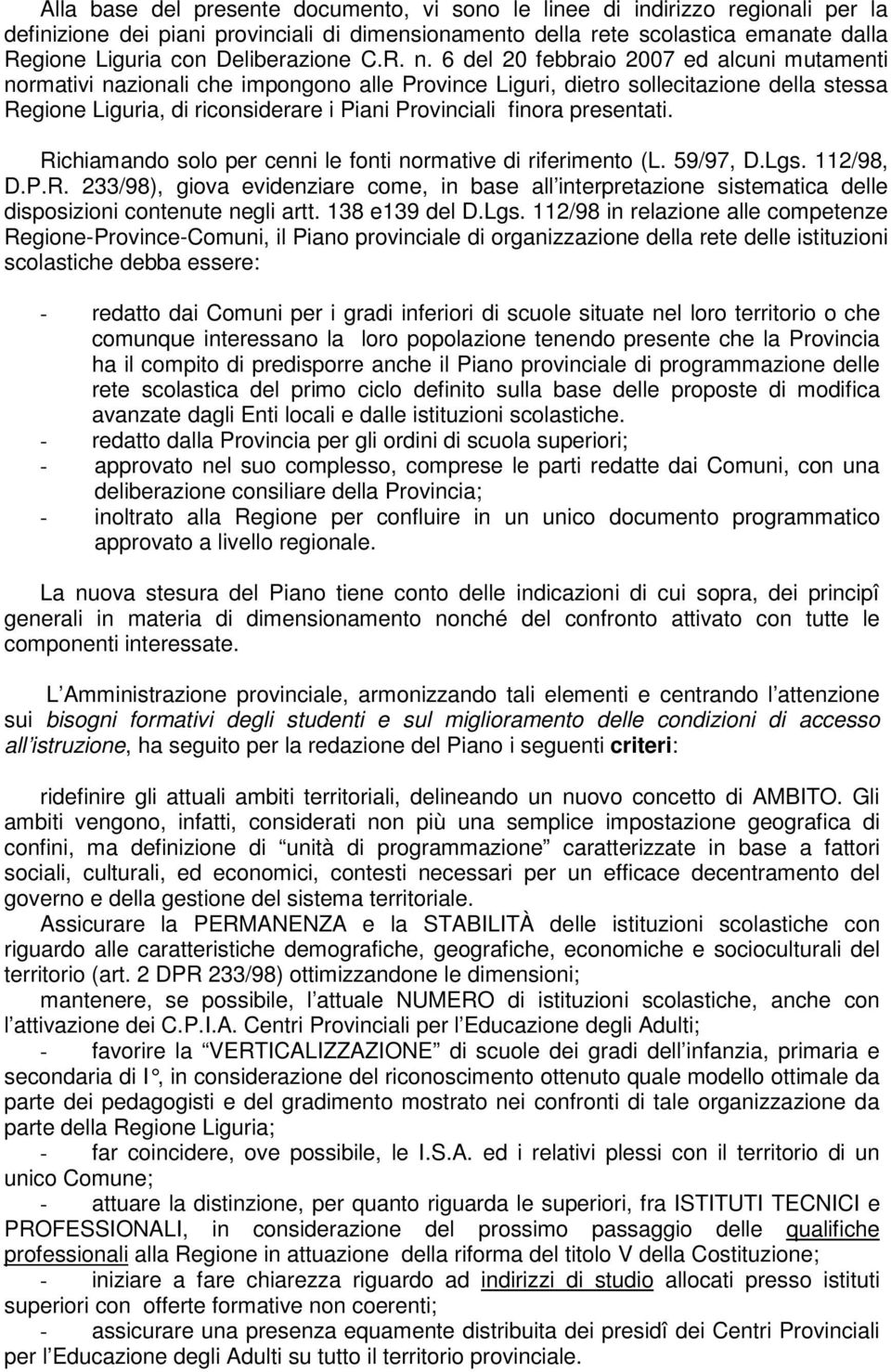 6 del 20 febbraio 2007 ed alcuni mutamenti normativi nazionali che impongono alle Province Liguri, dietro sollecitazione della stessa Regione Liguria, di riconsiderare i Piani Provinciali finora