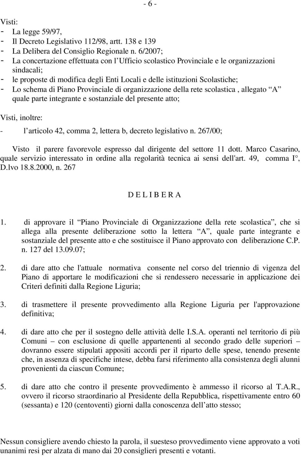 Provinciale di organizzazione della rete scolastica, allegato A quale parte integrante e sostanziale del presente atto; Visti, inoltre: - l articolo 42, comma 2, lettera b, decreto legislativo n.