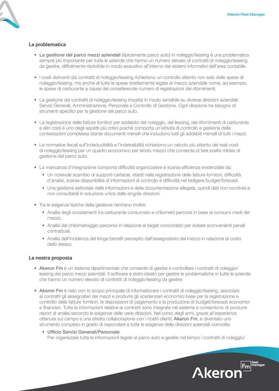 I costi derivanti dai contratti di noleggio/leasing richiedono un controllo attento non solo delle spese di noleggio/leasing, ma anche di tutte le spese strettamente legate al mezzo aziendale come,