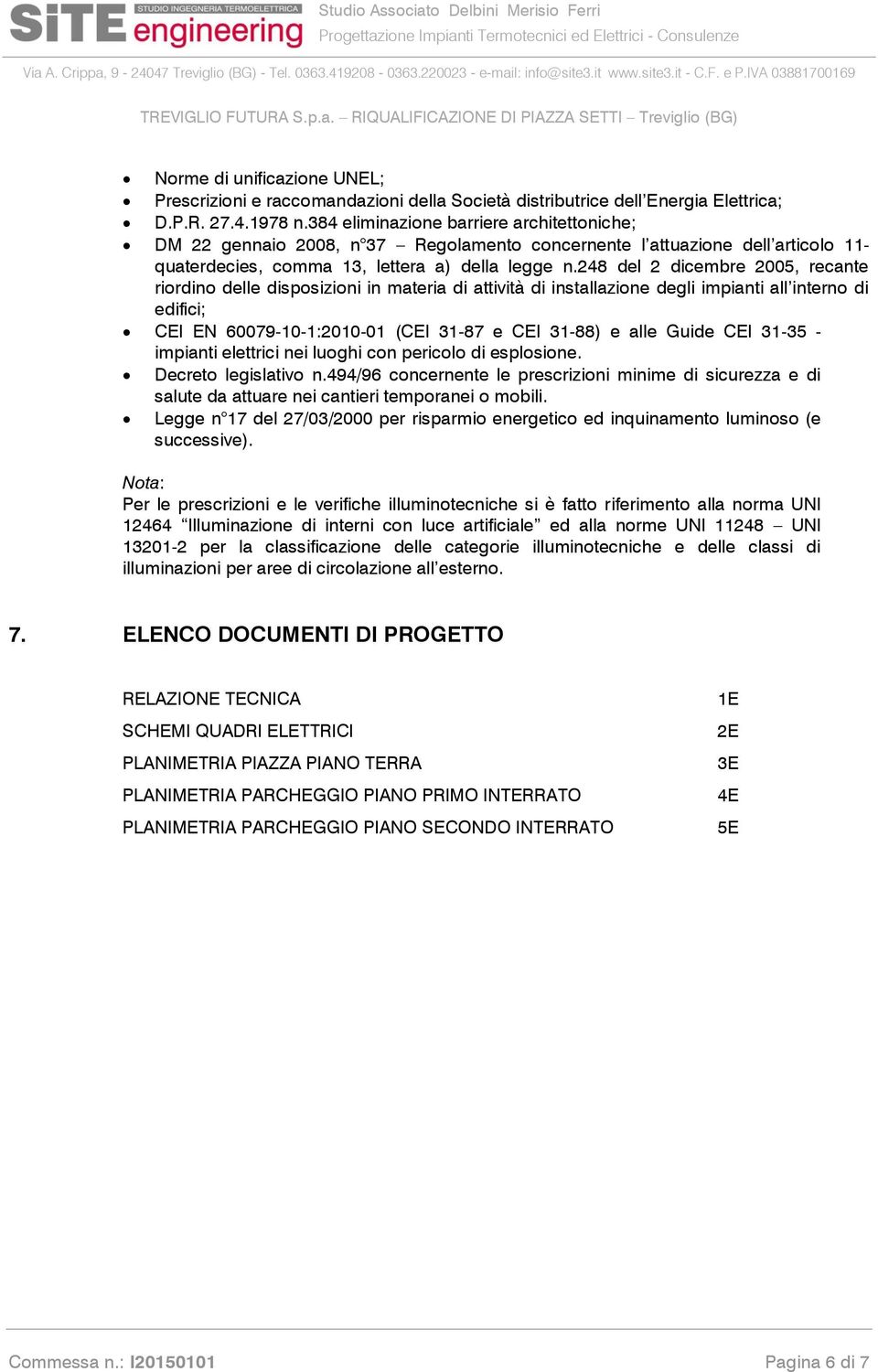 248 del 2 dicembre 2005, recante riordino delle disposizioni in materia di attività di installazione degli impianti all interno di edifici; CEI EN 60079-10-1:2010-01 (CEI 31-87 e CEI 31-88) e alle